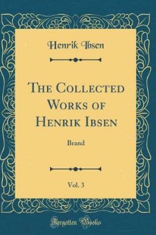 Cover of The Collected Works of Henrik Ibsen, Vol. 3: Brand (Classic Reprint)