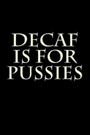 Cover of Decaf Is For Pussies