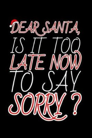 Cover of Dear Santa, Is it Too Late Now to Say Sorry?
