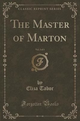 Book cover for The Master of Marton, Vol. 2 of 3 (Classic Reprint)