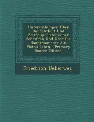 Book cover for Untersuchungen Uber Die Echtheit Und Zeitfolge Platonischer Schriften Und Uber Die Hauptmomente Aus Plato's Leben