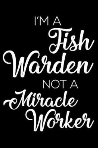 Cover of I'm a Fish Warden Not a Miracle Worker