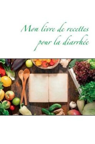 Cover of Mon livre de recettes pour la diarrhée