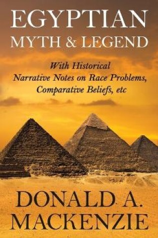 Cover of Egyptian Myth And Legend - With Historical Narrative Notes On Race Problems, Comparative Beliefs, Etc