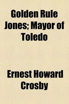 Book cover for Golden Rule Jones; Mayor of Toledo