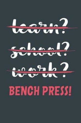 Cover of Learn? School? Work? Bench Press!