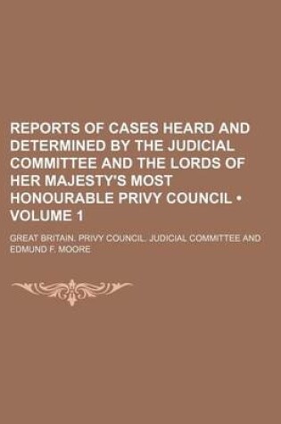 Cover of Reports of Cases Heard and Determined by the Judicial Committee and the Lords of Her Majesty's Most Honourable Privy Council (Volume 1)