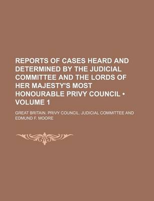 Book cover for Reports of Cases Heard and Determined by the Judicial Committee and the Lords of Her Majesty's Most Honourable Privy Council (Volume 1)