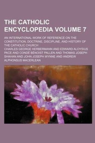 Cover of The Catholic Encyclopedia Volume 7; An International Work of Reference on the Constitution, Doctrine, Discipline, and History of the Catholic Church