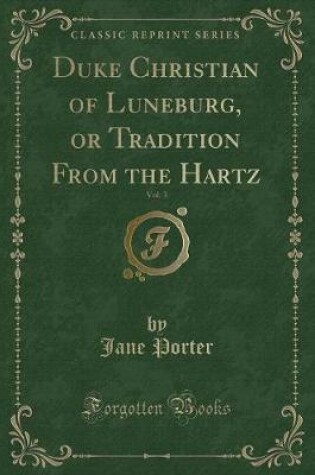Cover of Duke Christian of Luneburg, or Tradition from the Hartz, Vol. 3 (Classic Reprint)