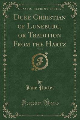 Book cover for Duke Christian of Luneburg, or Tradition from the Hartz, Vol. 3 (Classic Reprint)