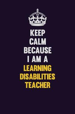 Book cover for Keep Calm Because I Am A Learning Disabilities Teacher