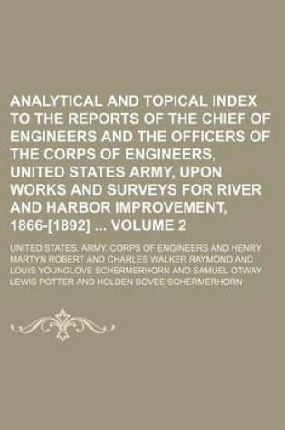 Cover of Analytical and Topical Index to the Reports of the Chief of Engineers and the Officers of the Corps of Engineers, United States Army, Upon Works and Surveys for River and Harbor Improvement, 1866-[1892] Volume 2