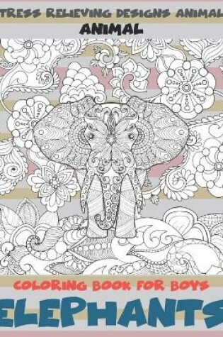 Cover of Animal Coloring Book for Boys - Stress Relieving Designs Animals - Elephants