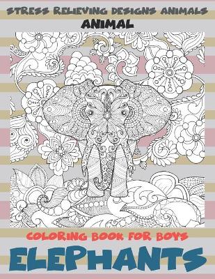 Cover of Animal Coloring Book for Boys - Stress Relieving Designs Animals - Elephants