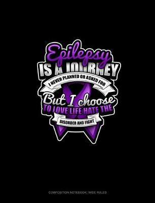 Cover of Epilepsy Is A Journey I Never Planned Or Asked For But I Choose To Love Life Hate The Disorder And Fight