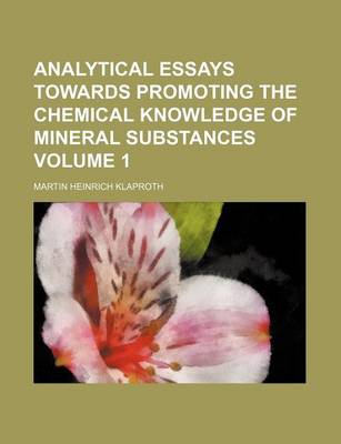 Book cover for Analytical Essays Towards Promoting the Chemical Knowledge of Mineral Substances Volume 1