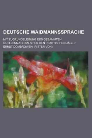 Cover of Deutsche Waidmannssprache; Mit Zugrundelegung Des Gesammten Quellenmaterials Fur Den Praktischen Jager