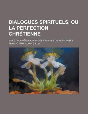 Book cover for Dialogues Spirituels, Ou La Perfection Chretienne; Est Expliquee Pour Toutes Sortes de Personnes