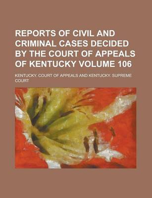 Book cover for Reports of Civil and Criminal Cases Decided by the Court of Appeals of Kentucky Volume 106