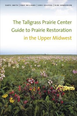 Cover of The  Tallgrass Prairie Center Guide to Prairie Restoration in the Upper Midwest