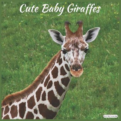 Book cover for Cute Baby Giraffes 2021 Wall Calendar