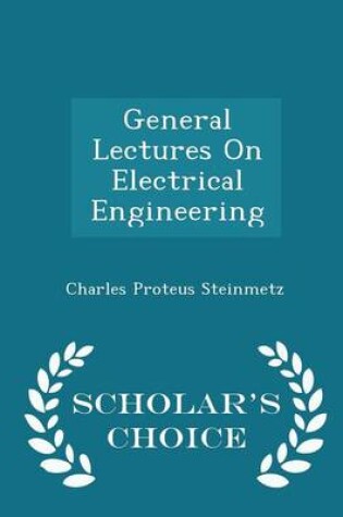Cover of General Lectures on Electrical Engineering - Scholar's Choice Edition