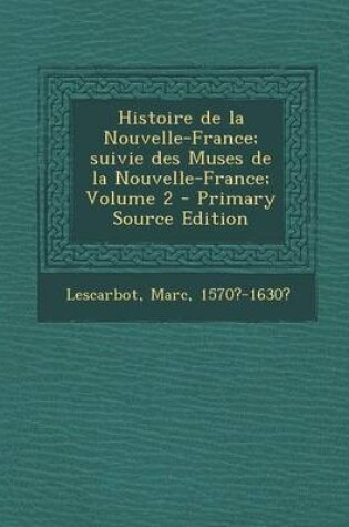 Cover of Histoire de La Nouvelle-France; Suivie Des Muses de La Nouvelle-France; Volume 2 - Primary Source Edition