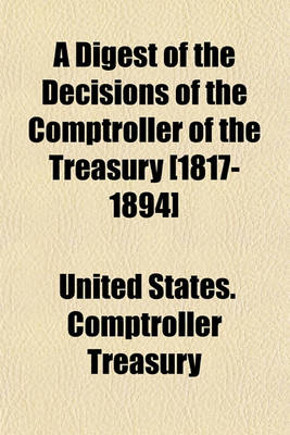 Book cover for A Digest of the Decisions of the Comptroller of the Treasury [1817-1894]