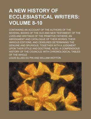 Book cover for A New History of Ecclesiastical Writers Volume 8-10; Containing an Account of the Authors of the Several Books of the Old and New Testament; Of the