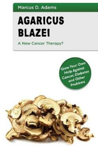 Cover of Agaricus Blazei - A New Cancer Therapy?