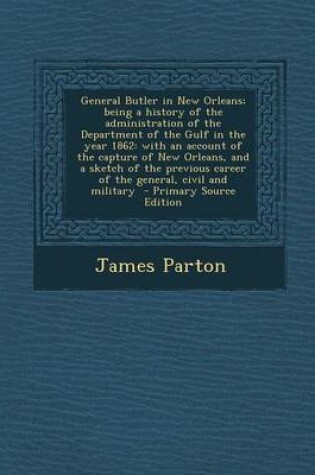 Cover of General Butler in New Orleans; Being a History of the Administration of the Department of the Gulf in the Year 1862