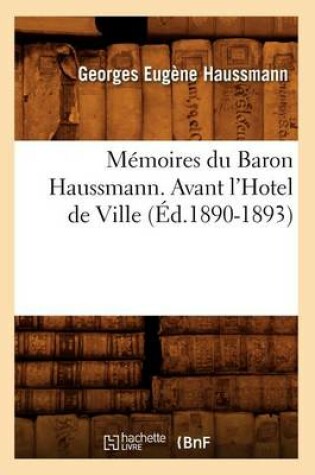 Cover of Memoires Du Baron Haussmann. Avant l'Hotel de Ville (Ed.1890-1893)