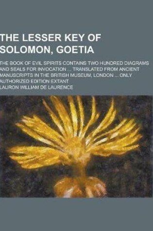 Cover of The Lesser Key of Solomon, Goetia; The Book of Evil Spirits Contains Two Hundred Diagrams and Seals for Invocation ... Translated from Ancient Manuscr