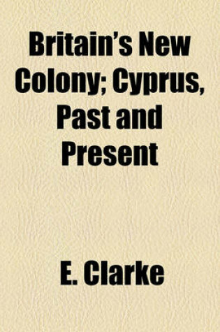 Cover of Britain's New Colony; Cyprus, Past and Present