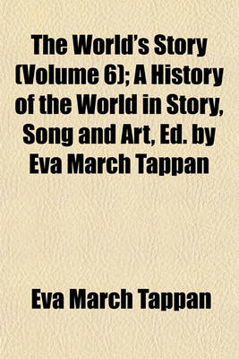 Book cover for The World's Story (Volume 6); A History of the World in Story, Song and Art, Ed. by Eva March Tappan