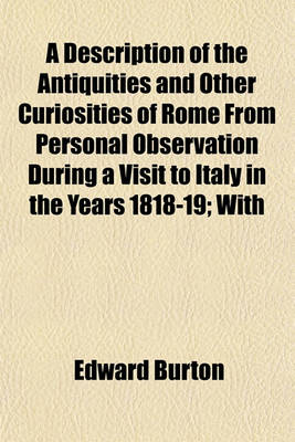 Book cover for A Description of the Antiquities and Other Curiosities of Rome from Personal Observation During a Visit to Italy in the Years 1818-19; With