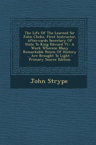 Cover of The Life of the Learned Sir John Cheke, First Instructor, Afterwards Secretary of State to King Edward VI.