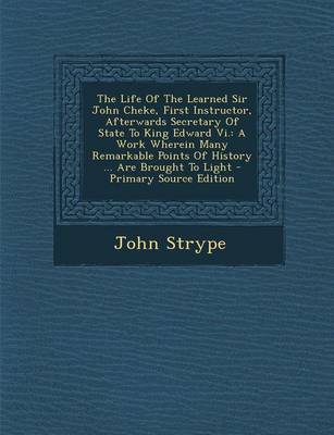 Book cover for The Life of the Learned Sir John Cheke, First Instructor, Afterwards Secretary of State to King Edward VI.