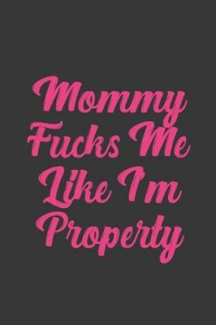 Cover of Mommy Fucks Me Like I'm Property