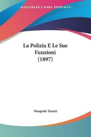 Cover of La Polizia E Le Sue Funzioni (1897)