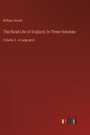 Cover of The Rural Life of England; In Three Volumes
