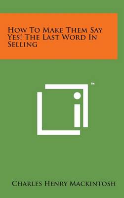 Book cover for How To Make Them Say Yes! The Last Word In Selling