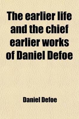 Book cover for The Earlier Life and the Chief Earlier Works of Daniel Defoe