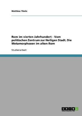 Book cover for Rom im vierten Jahrhundert - Vom politischen Zentrum zur Heiligen Stadt. Die Metamorphosen im alten Rom