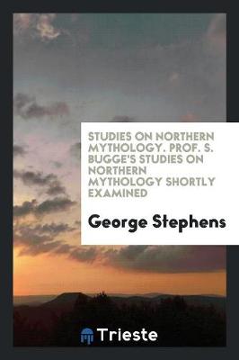 Book cover for Studies on Northern Mythology. Prof. S. Bugge's Studies on Northern Mythology Shortly Examined