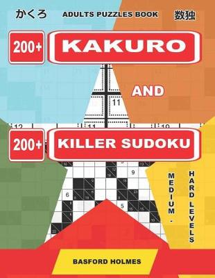 Book cover for Adults Puzzles Book. 200 Kakuro and 200 Killer Sudoku. Medium - Hard Levels.