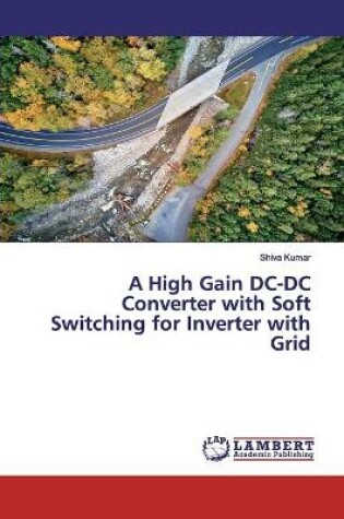 Cover of A High Gain DC-DC Converter with Soft Switching for Inverter with Grid