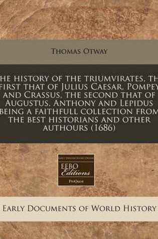 Cover of The History of the Triumvirates, the First That of Julius Caesar, Pompey and Crassus, the Second That of Augustus, Anthony and Lepidus Being a Faithfull Collection from the Best Historians and Other Authours (1686)