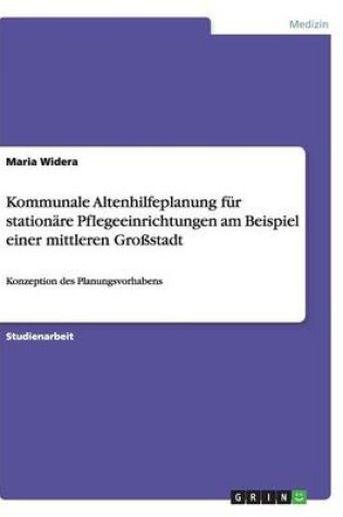 Cover of Kommunale Altenhilfeplanung fur stationare Pflegeeinrichtungen am Beispiel einer mittleren Grossstadt